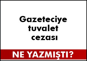 Gazeteciye tuvalet cezası