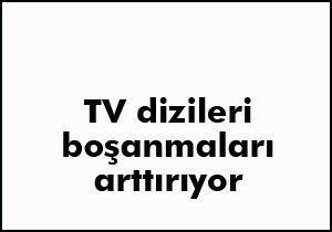 TV dizileri boşanmaları arttırıyor