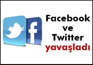 Facebook ve Twitter yavaşladı