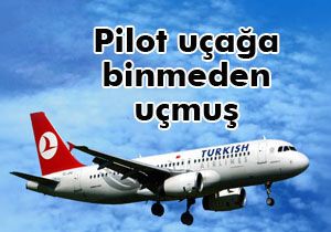 Pilot uçağa binmeden uçmuş