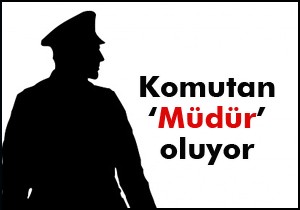 Komutan müdür oluyor