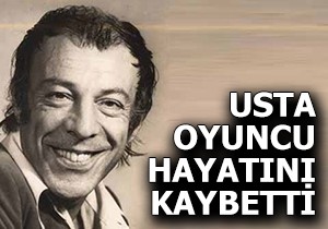 Usta oyuncu hayatını kaybetti