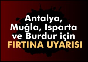 Antalya, Muğla, Isparta ve Burdur için fırtına uyarısı