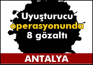 Uyuşturucu operasyonunda 8 gözaltı