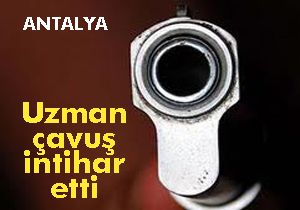 Antalya'da bir uzman çavuş intihar etti