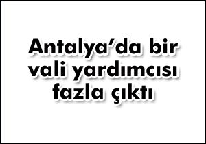 Antalya'da bir vali yardımcısı fazla çıktı