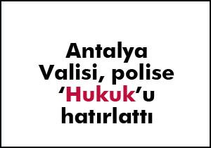 Antalya Valisi 'Hukuk'u hatırlattı