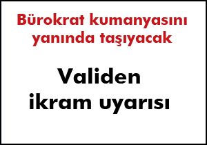 Vali ikramda bulunmayın diye uyardı