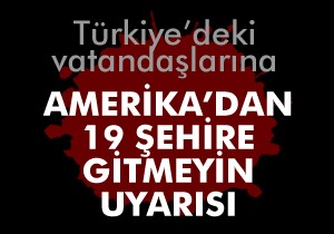 ABD'den Türkiye'deki 19 şehir için uyarı