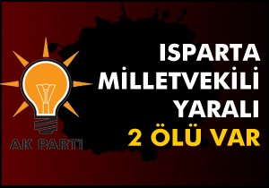 Isparta milletvekili yaralı