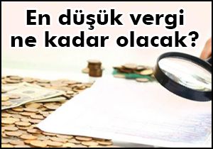 En düşük vergi ne kadar olacak?