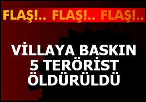 Villaya baskın; 5 terörist öldürüldü