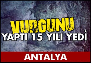 Vurgunu yaptı 15 yılı yedi