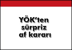YÖK’ten sürpriz af kararı  
