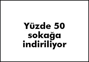 Yüzde 50 sokağa indiriliyor