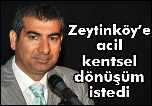 Sapan: “Zeytinköy’e acil kentsel dönüşüm”
