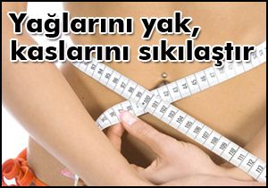 Yağlarını yak, kaslarını sıkılaştır