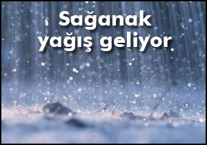Sağanak yağış geliyor