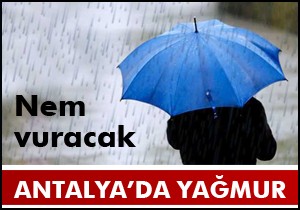 İlçeleri yağmur Antalya'yı nem vuracak