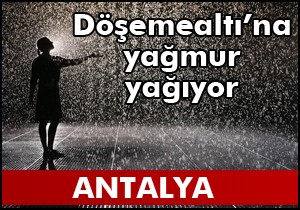 Döşemealtı'na yağmur sürprizi
