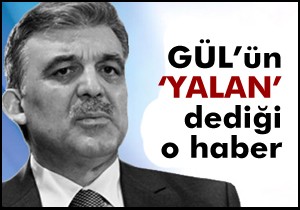 İşte, Gül ün  Yalan  dediği o haber