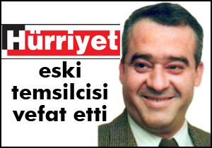 Hürriyet eski temsilcisi vefat etti