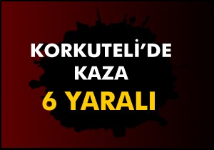 Korkuteli de kaza: 6 yaralı