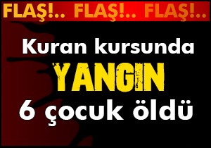 Kuran kursunda yangın: 6 çocuk öldü