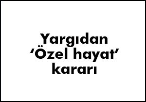 Yargıdan 'özel hayat' kararı