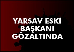 Yarsav eski başkanı gözaltında