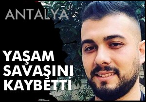 Yaşam savaşını kaybetti