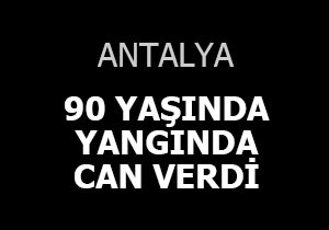 90 yaşında yangında öldü