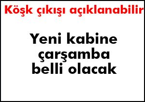 Yeni kabine çarşamba günü açıklanabilir