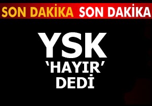 YSK, iptal istemine 'Hayır' dedi