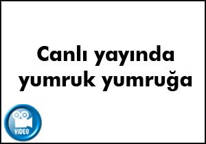 Canlı yayında yumruk yumruğa kavga