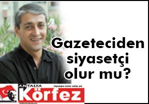 Gazeteciden siyasetçi olur mu ?