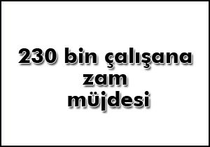 230 bin çalışana zam