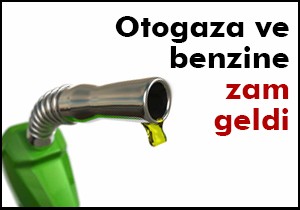 Otogaza ve benzine zam geldi