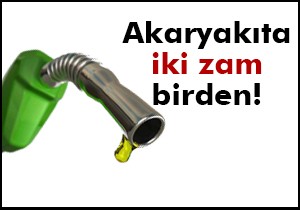 Akaryakıta iki zam birden!