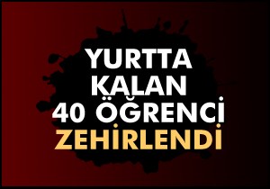 40 öğrenci zehirlendi