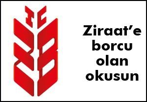 Ziraat’e borcu olan okusun