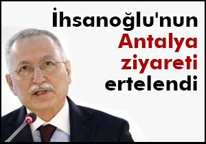 İhsanoğlu'nun Antalya ziyareti ertelendi