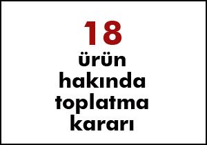 18 ürün hakkında toplatma kararı